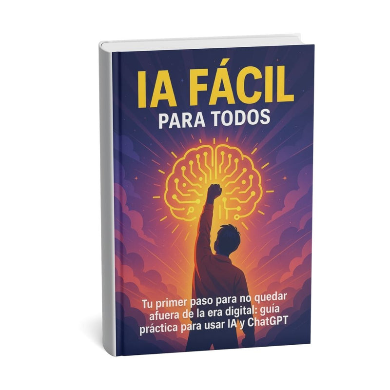 IA Fácil para Todos: Tu Guía Práctica para Dominar ChatGPT y la Inteligencia Artificial Sin Complicaciones